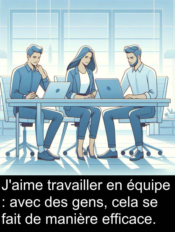 efficace: J'aime travailler en équipe : avec des gens, cela se fait de manière efficace.