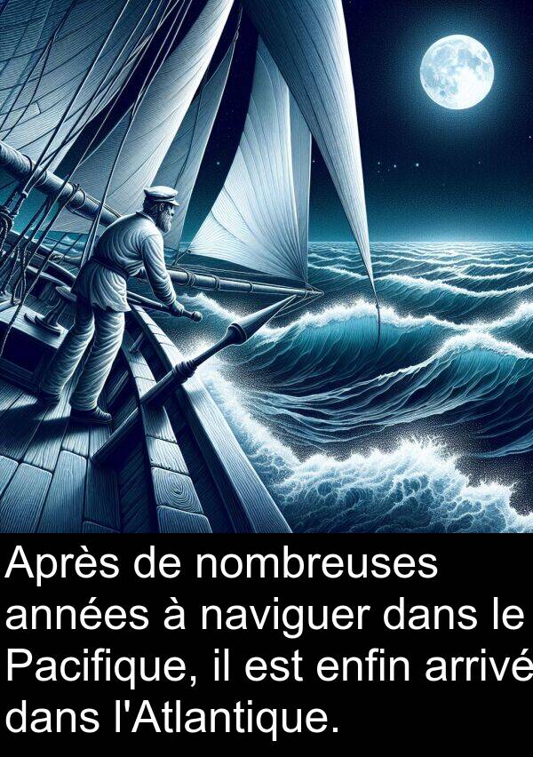 nombreuses: Après de nombreuses années à naviguer dans le Pacifique, il est enfin arrivé dans l'Atlantique.