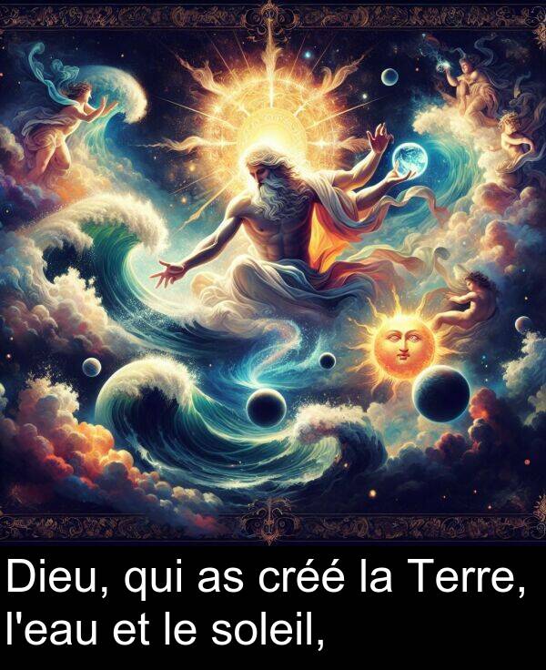 créé: Dieu, qui as créé la Terre, l'eau et le soleil,