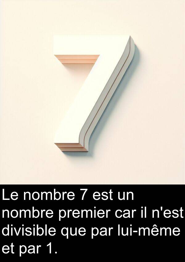divisible: Le nombre 7 est un nombre premier car il n'est divisible que par lui-même et par 1.