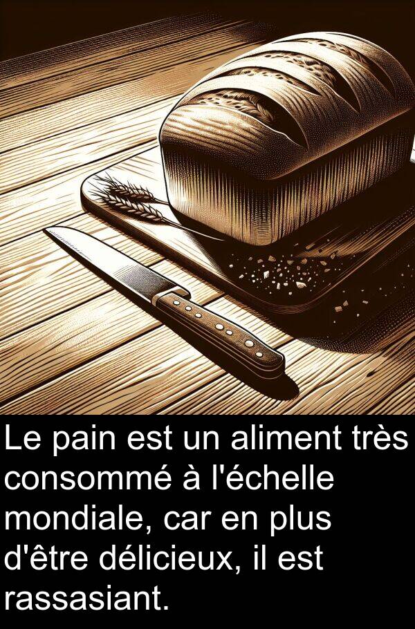 rassasiant: Le pain est un aliment très consommé à l'échelle mondiale, car en plus d'être délicieux, il est rassasiant.