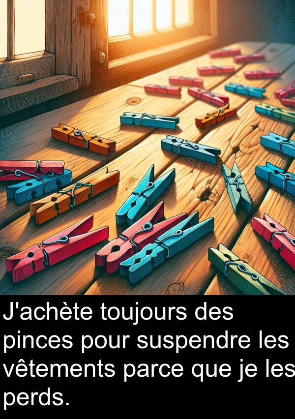 suspendre: J'achète toujours des pinces pour suspendre les vêtements parce que je les perds.