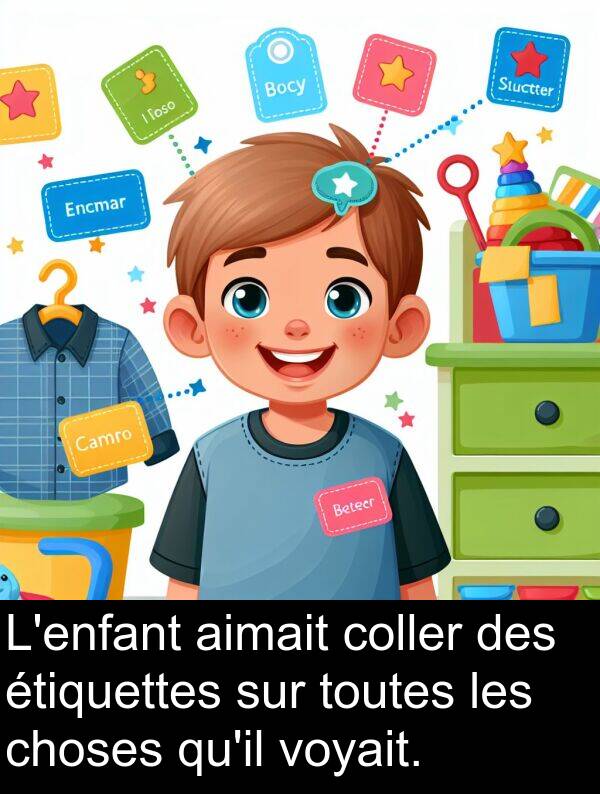 coller: L'enfant aimait coller des étiquettes sur toutes les choses qu'il voyait.