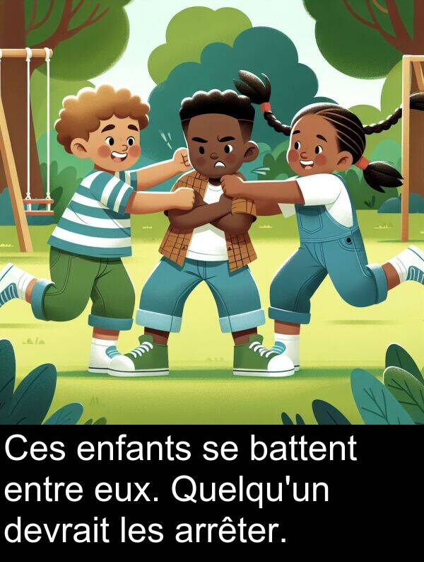 enfants: Ces enfants se battent entre eux. Quelqu'un devrait les arrêter.