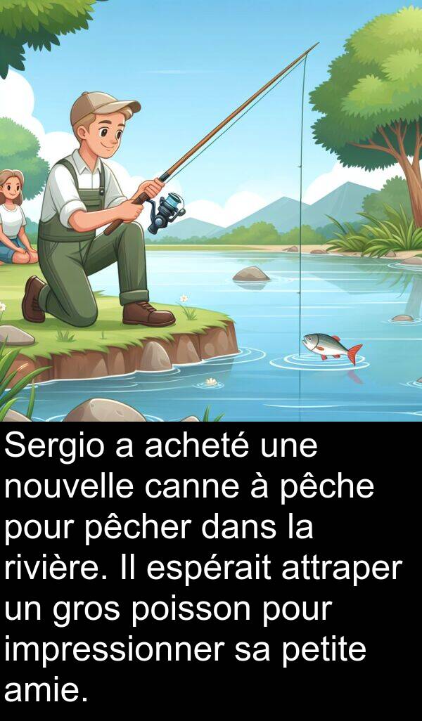 amie: Sergio a acheté une nouvelle canne à pêche pour pêcher dans la rivière. Il espérait attraper un gros poisson pour impressionner sa petite amie.