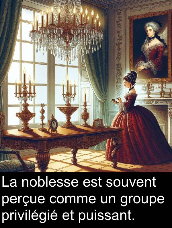 noblesse: La noblesse est souvent perçue comme un groupe privilégié et puissant.