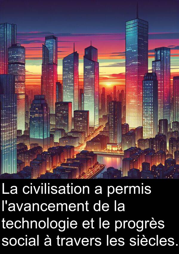 civilisation: La civilisation a permis l'avancement de la technologie et le progrès social à travers les siècles.
