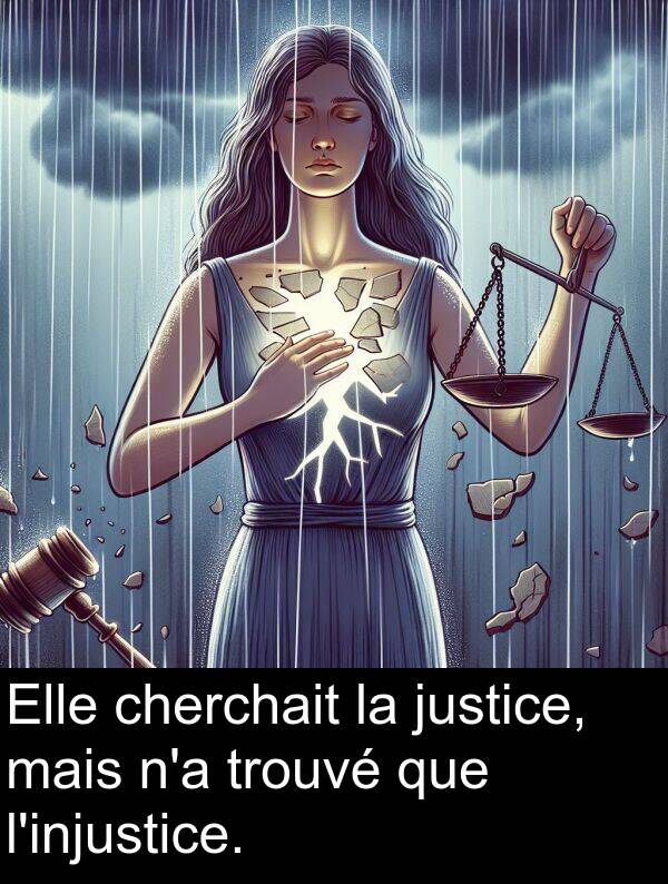 justice: Elle cherchait la justice, mais n'a trouvé que l'injustice.