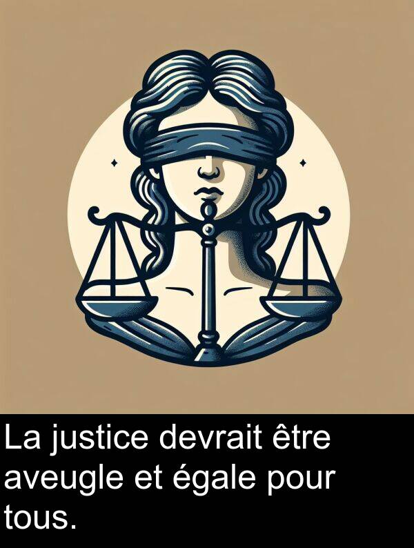 égale: La justice devrait être aveugle et égale pour tous.