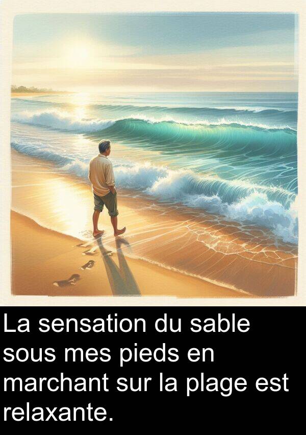 sable: La sensation du sable sous mes pieds en marchant sur la plage est relaxante.