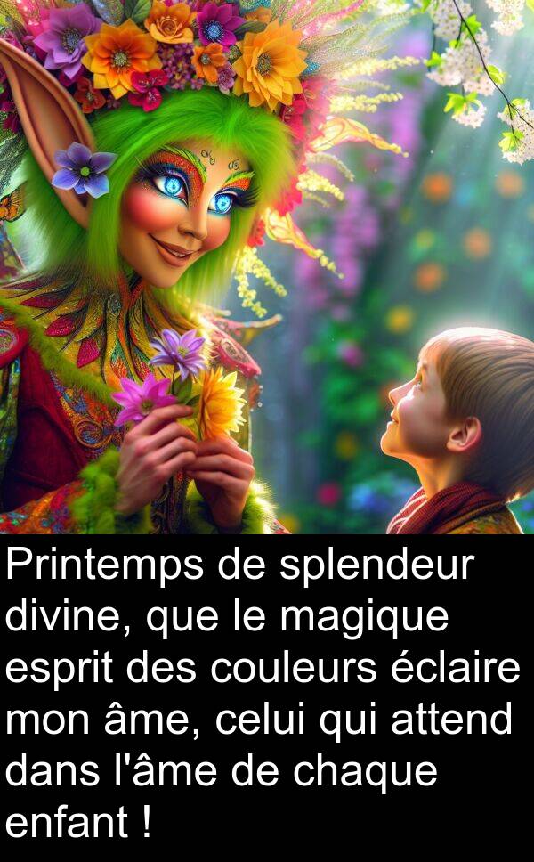 magique: Printemps de splendeur divine, que le magique esprit des couleurs éclaire mon âme, celui qui attend dans l'âme de chaque enfant !
