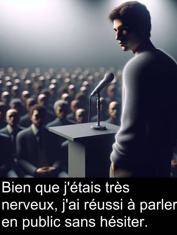 sans: Bien que j'étais très nerveux, j'ai réussi à parler en public sans hésiter.