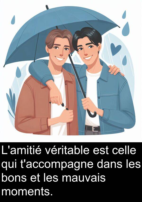bons: L'amitié véritable est celle qui t'accompagne dans les bons et les mauvais moments.