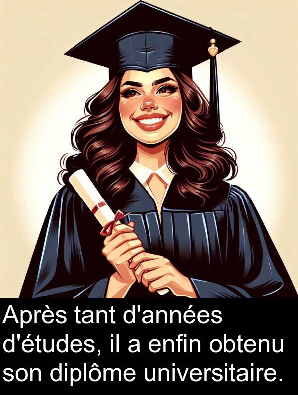universitaire: Après tant d'années d'études, il a enfin obtenu son diplôme universitaire.