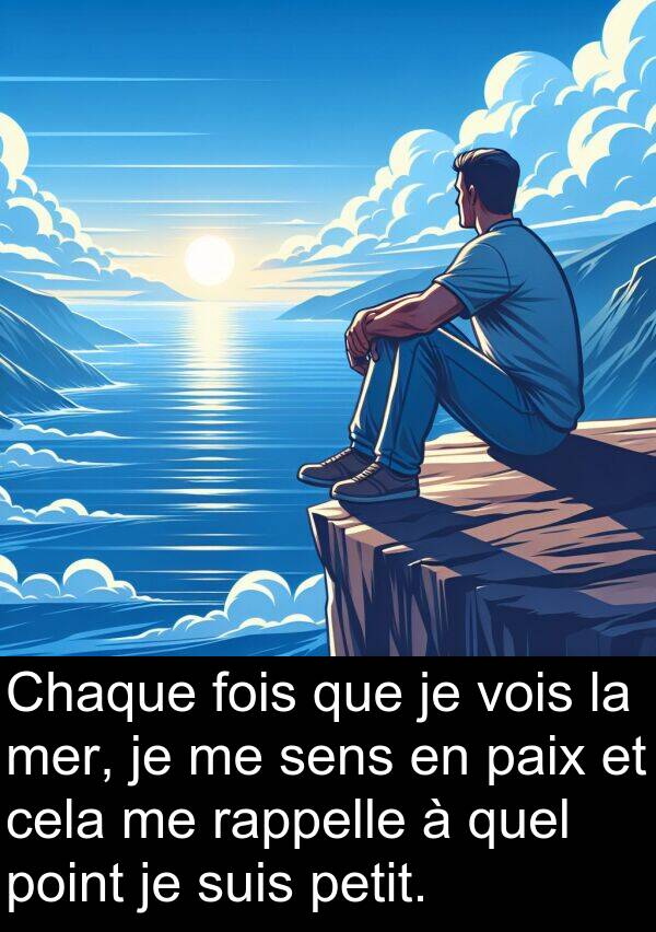 rappelle: Chaque fois que je vois la mer, je me sens en paix et cela me rappelle à quel point je suis petit.