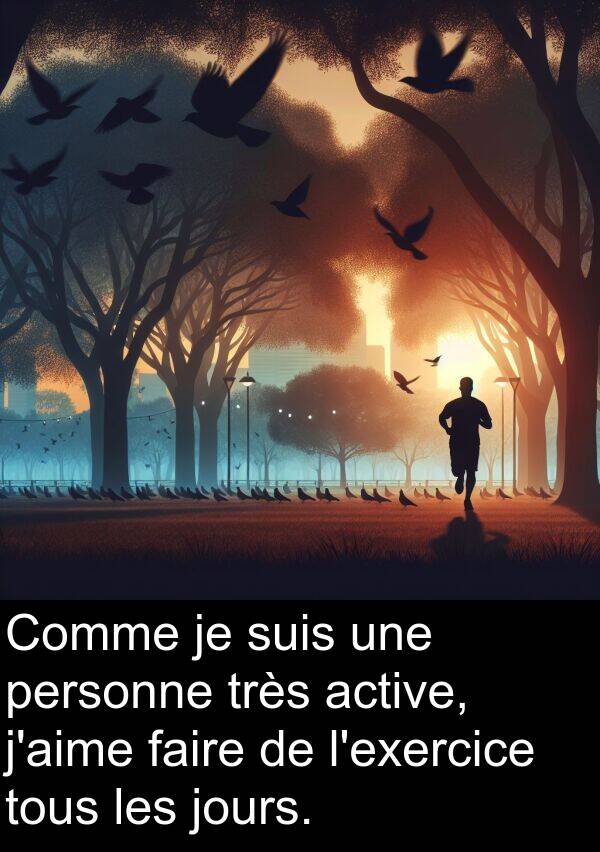 faire: Comme je suis une personne très active, j'aime faire de l'exercice tous les jours.