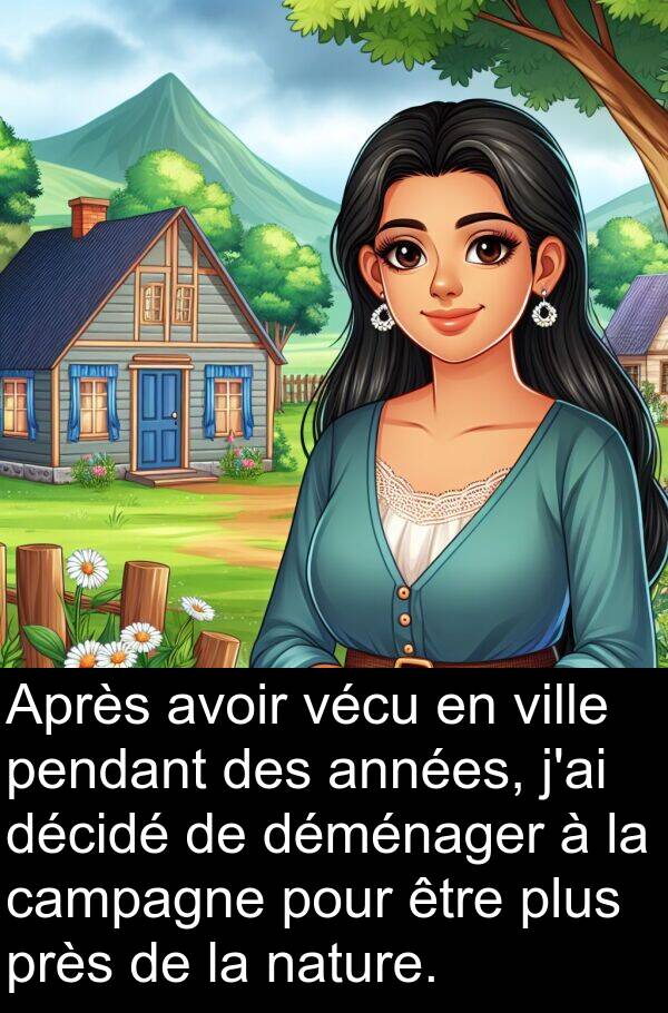 décidé: Après avoir vécu en ville pendant des années, j'ai décidé de déménager à la campagne pour être plus près de la nature.