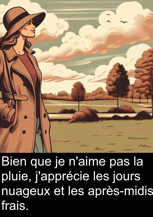 jours: Bien que je n'aime pas la pluie, j'apprécie les jours nuageux et les après-midis frais.