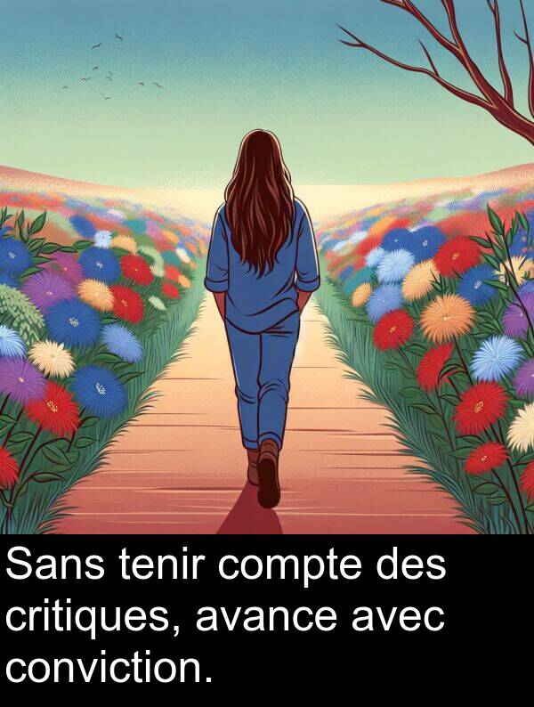 tenir: Sans tenir compte des critiques, avance avec conviction.