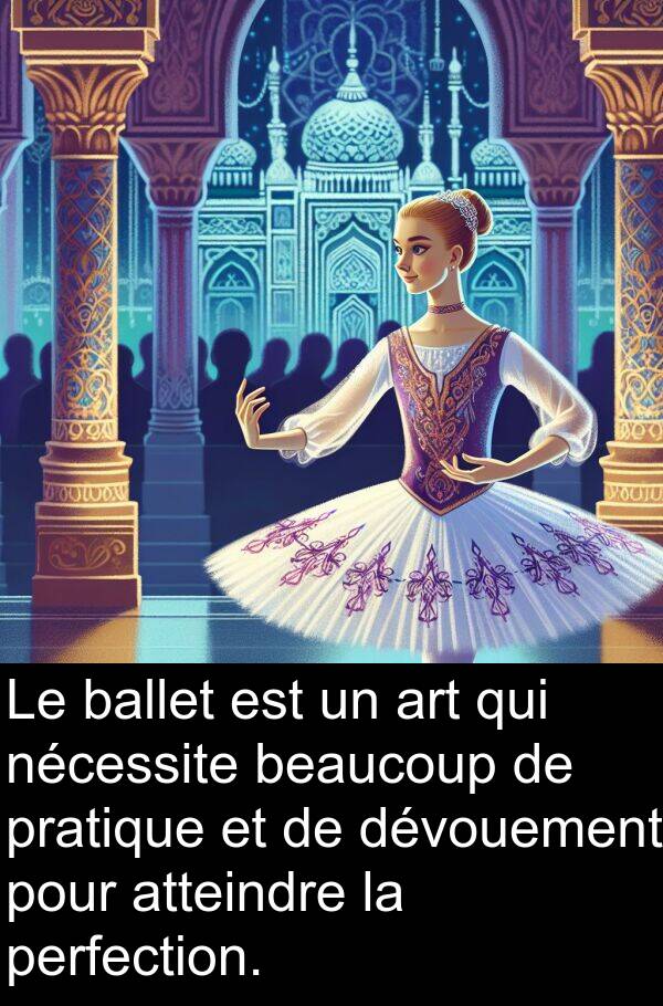 ballet: Le ballet est un art qui nécessite beaucoup de pratique et de dévouement pour atteindre la perfection.