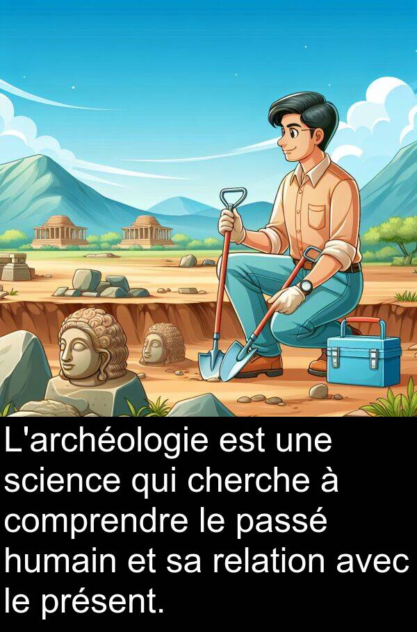 science: L'archéologie est une science qui cherche à comprendre le passé humain et sa relation avec le présent.