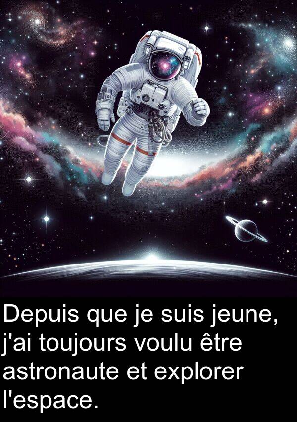 jeune: Depuis que je suis jeune, j'ai toujours voulu être astronaute et explorer l'espace.