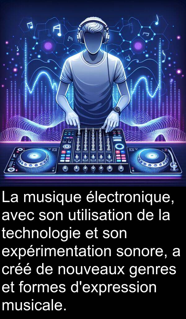 expérimentation: La musique électronique, avec son utilisation de la technologie et son expérimentation sonore, a créé de nouveaux genres et formes d'expression musicale.
