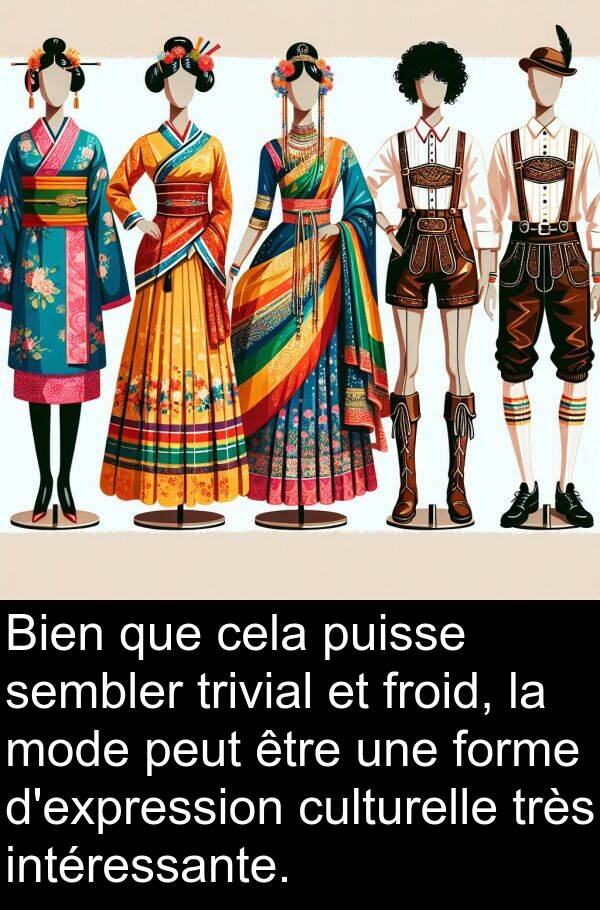 trivial: Bien que cela puisse sembler trivial et froid, la mode peut être une forme d'expression culturelle très intéressante.