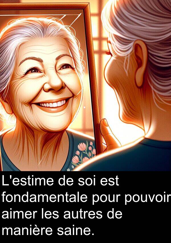 manière: L'estime de soi est fondamentale pour pouvoir aimer les autres de manière saine.
