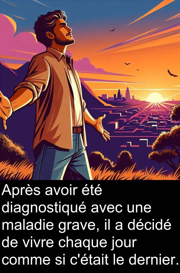 décidé: Après avoir été diagnostiqué avec une maladie grave, il a décidé de vivre chaque jour comme si c'était le dernier.