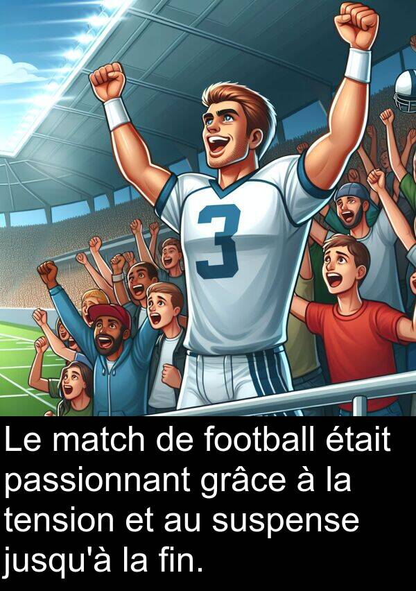 tension: Le match de football était passionnant grâce à la tension et au suspense jusqu'à la fin.