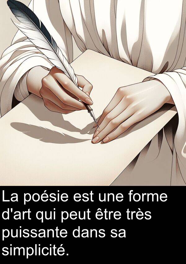 simplicité: La poésie est une forme d'art qui peut être très puissante dans sa simplicité.