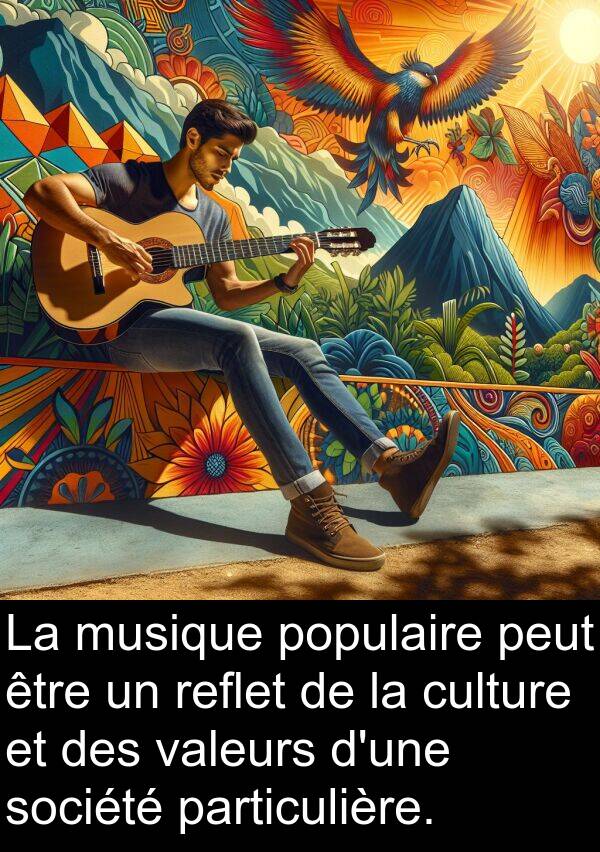 reflet: La musique populaire peut être un reflet de la culture et des valeurs d'une société particulière.