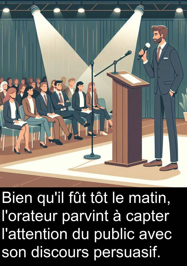 capter: Bien qu'il fût tôt le matin, l'orateur parvint à capter l'attention du public avec son discours persuasif.