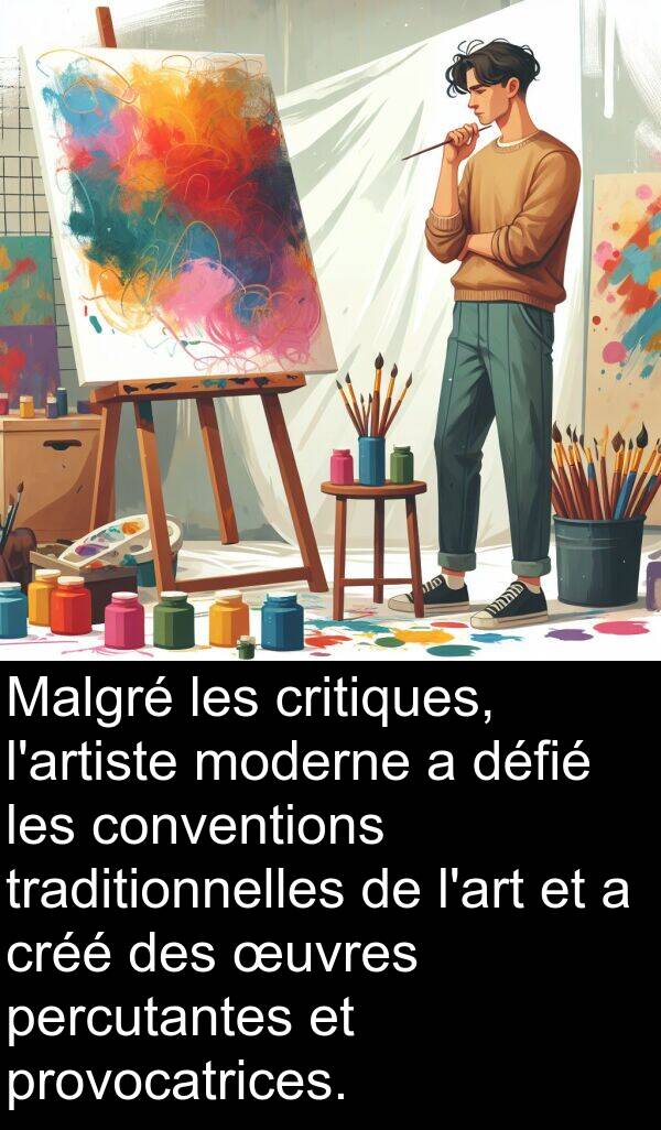 traditionnelles: Malgré les critiques, l'artiste moderne a défié les conventions traditionnelles de l'art et a créé des œuvres percutantes et provocatrices.