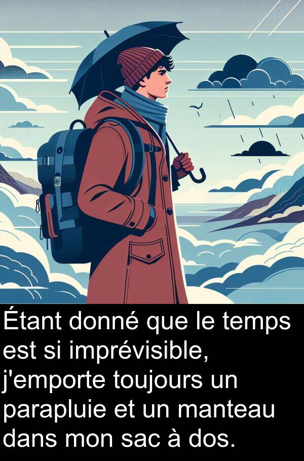 sac: Étant donné que le temps est si imprévisible, j'emporte toujours un parapluie et un manteau dans mon sac à dos.