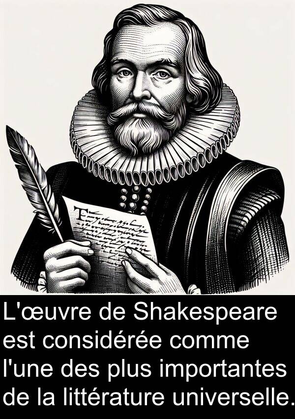 importantes: L'œuvre de Shakespeare est considérée comme l'une des plus importantes de la littérature universelle.