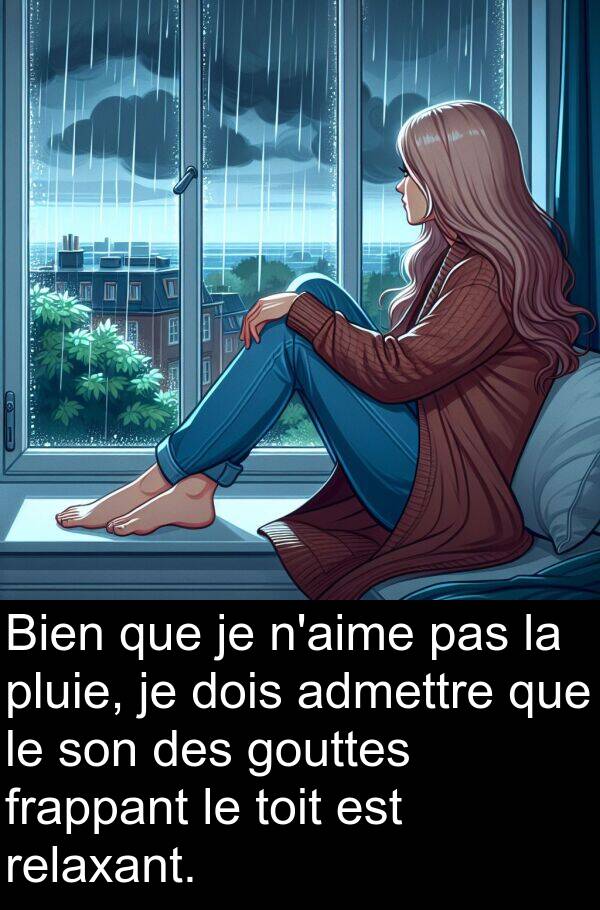 toit: Bien que je n'aime pas la pluie, je dois admettre que le son des gouttes frappant le toit est relaxant.