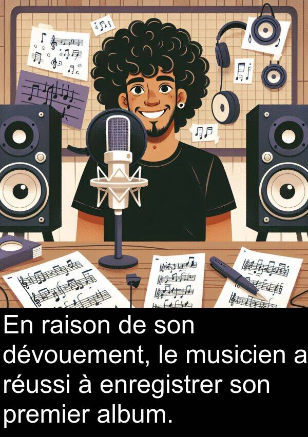 raison: En raison de son dévouement, le musicien a réussi à enregistrer son premier album.