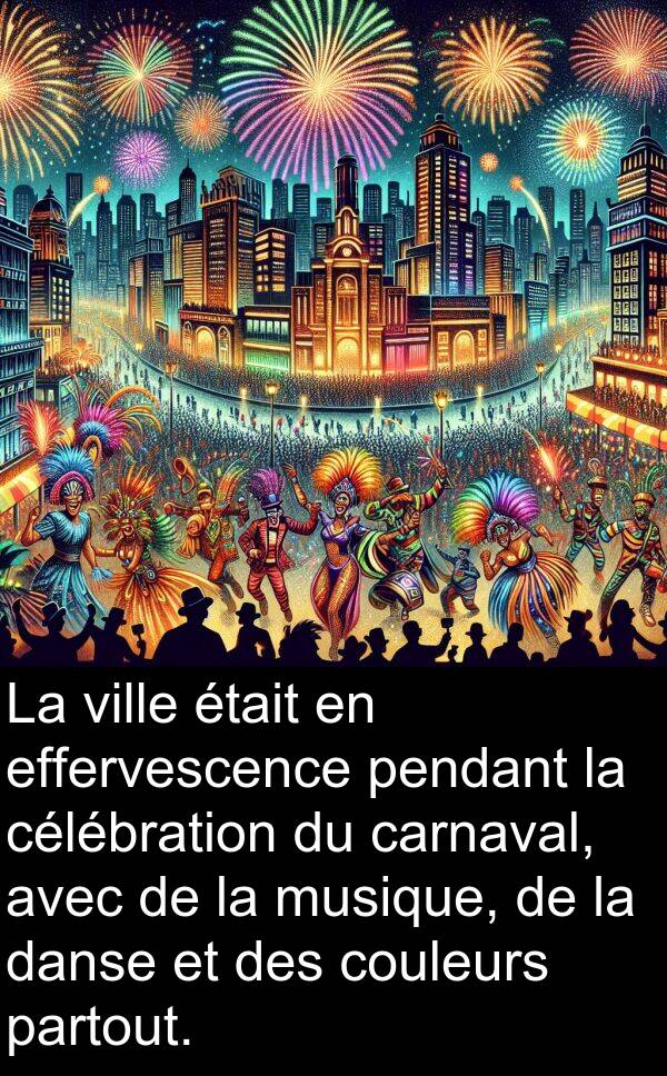 effervescence: La ville était en effervescence pendant la célébration du carnaval, avec de la musique, de la danse et des couleurs partout.