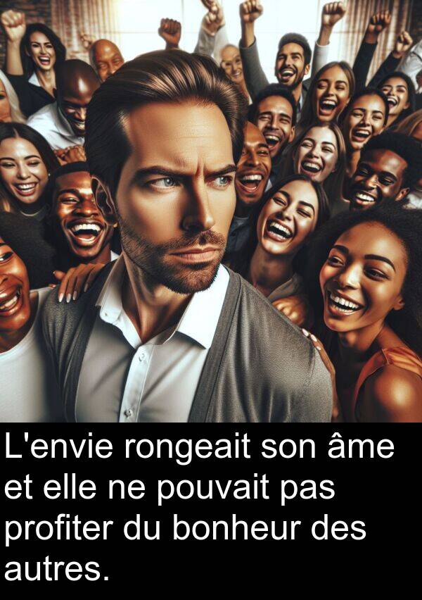 bonheur: L'envie rongeait son âme et elle ne pouvait pas profiter du bonheur des autres.