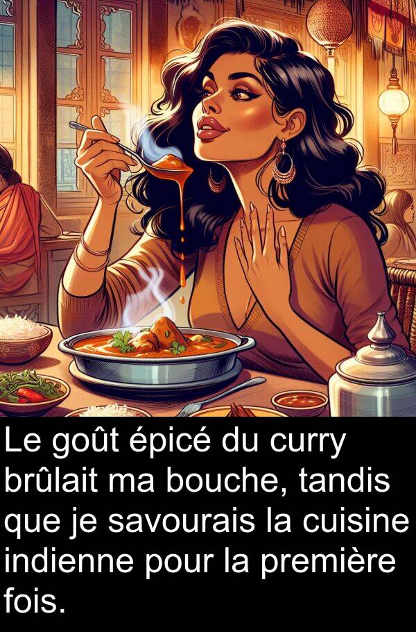 tandis: Le goût épicé du curry brûlait ma bouche, tandis que je savourais la cuisine indienne pour la première fois.