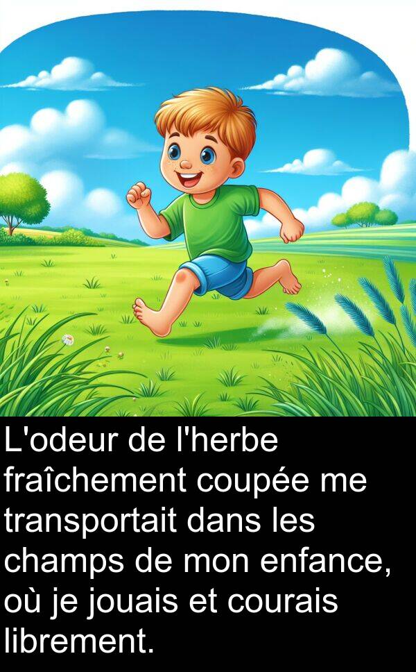 jouais: L'odeur de l'herbe fraîchement coupée me transportait dans les champs de mon enfance, où je jouais et courais librement.