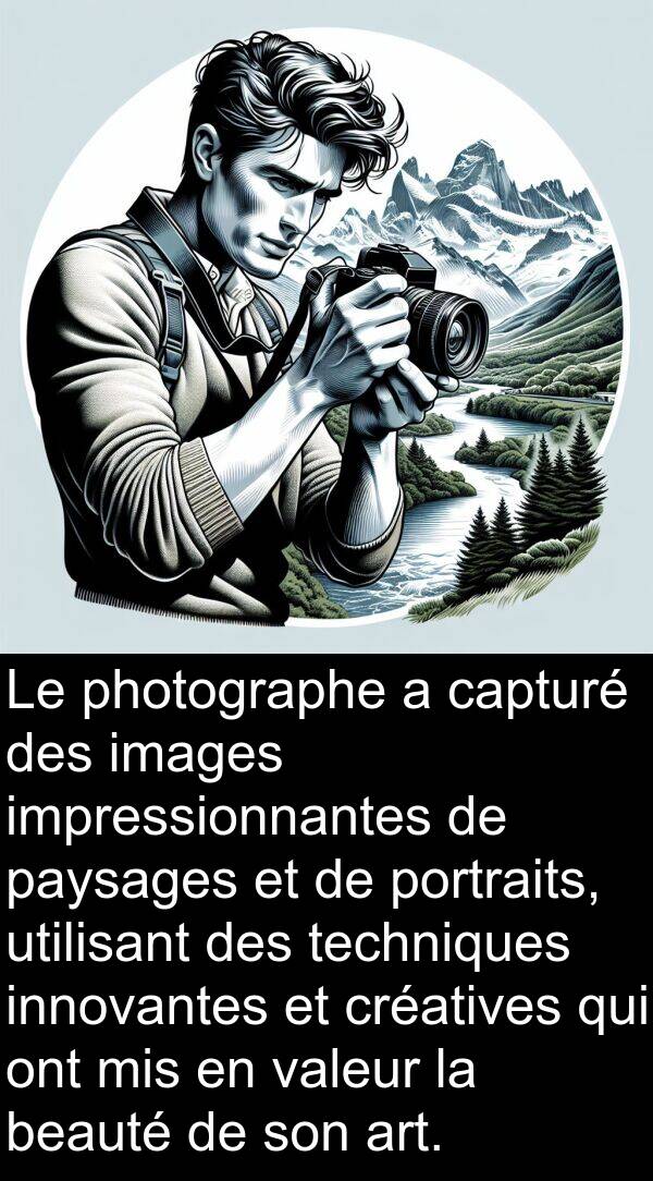 valeur: Le photographe a capturé des images impressionnantes de paysages et de portraits, utilisant des techniques innovantes et créatives qui ont mis en valeur la beauté de son art.