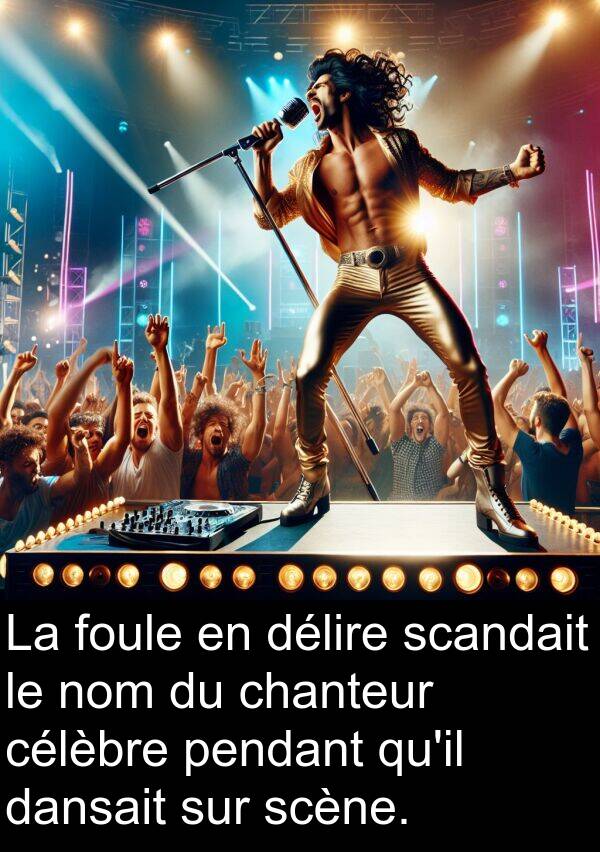 dansait: La foule en délire scandait le nom du chanteur célèbre pendant qu'il dansait sur scène.