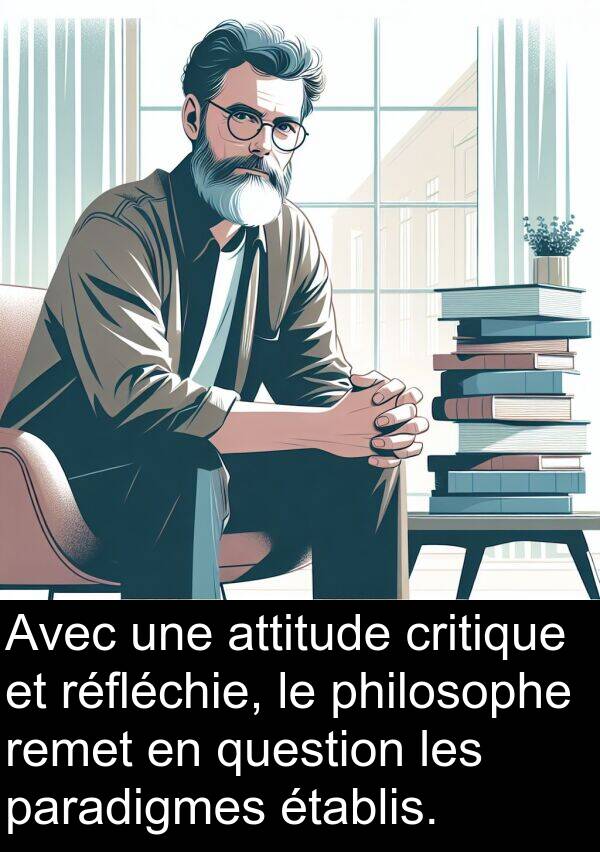 critique: Avec une attitude critique et réfléchie, le philosophe remet en question les paradigmes établis.