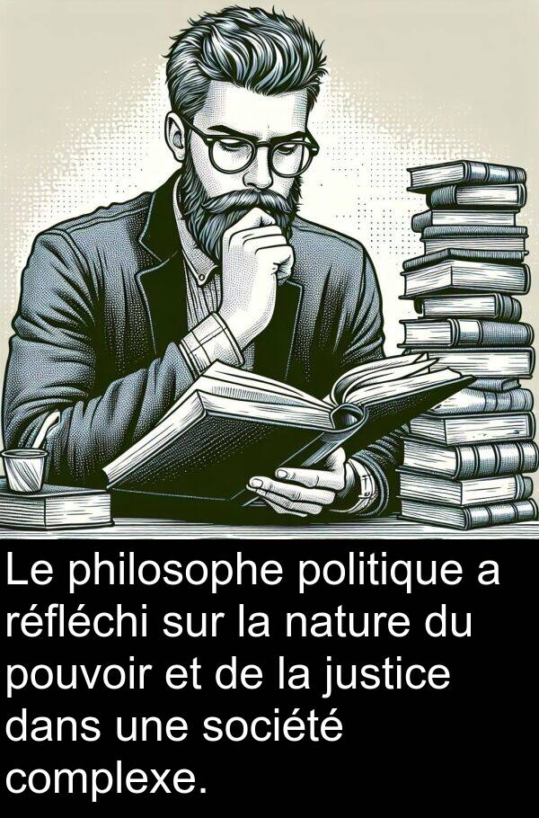 justice: Le philosophe politique a réfléchi sur la nature du pouvoir et de la justice dans une société complexe.