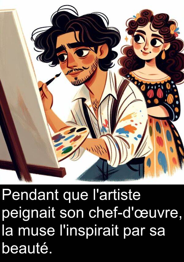 beauté: Pendant que l'artiste peignait son chef-d'œuvre, la muse l'inspirait par sa beauté.