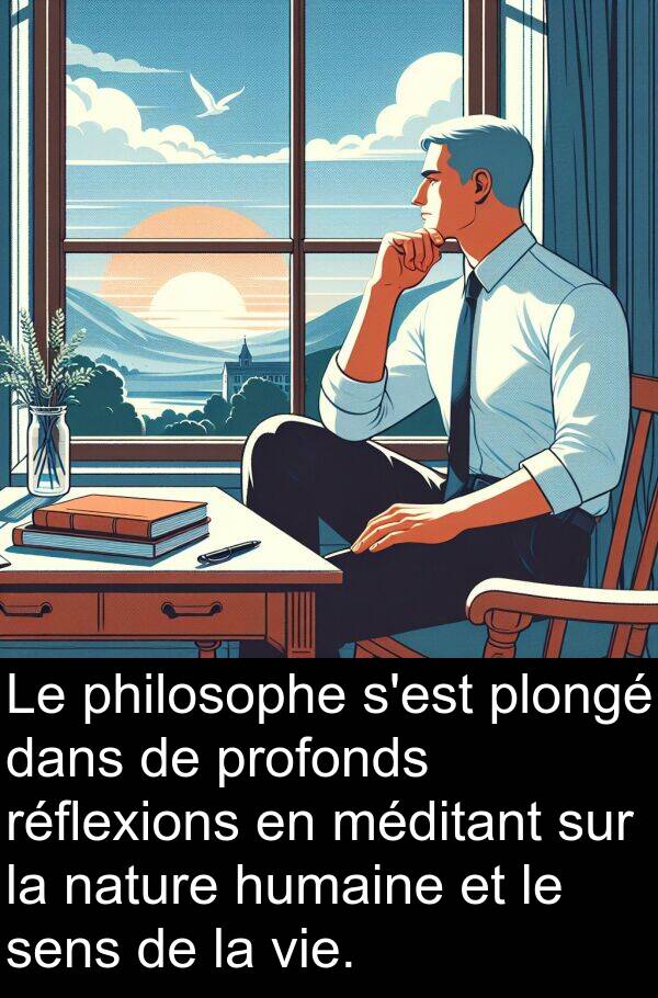 sens: Le philosophe s'est plongé dans de profonds réflexions en méditant sur la nature humaine et le sens de la vie.