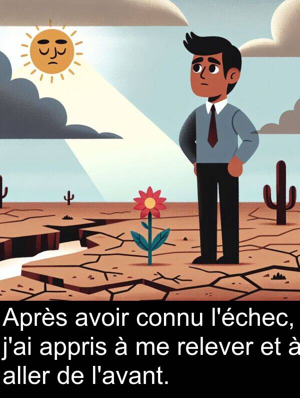 connu: Après avoir connu l'échec, j'ai appris à me relever et à aller de l'avant.